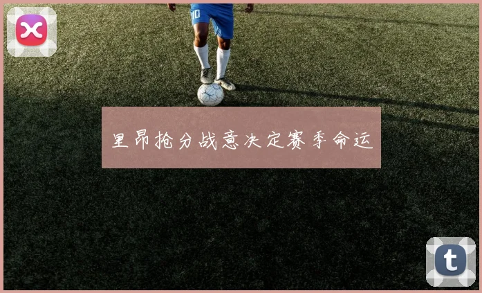 里昂抢分战意决定赛季命运