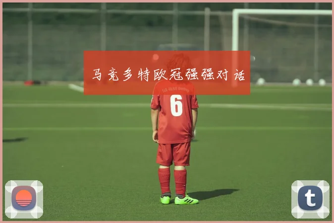 马竞多特欧冠强强对话