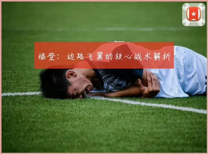 福登：边路飞翼的核心战术解析