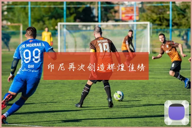 印尼再次创造辉煌佳绩