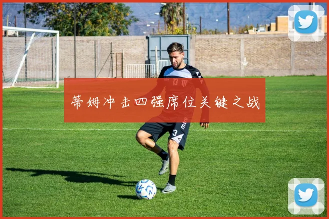 蒂姆冲击四强席位关键之战