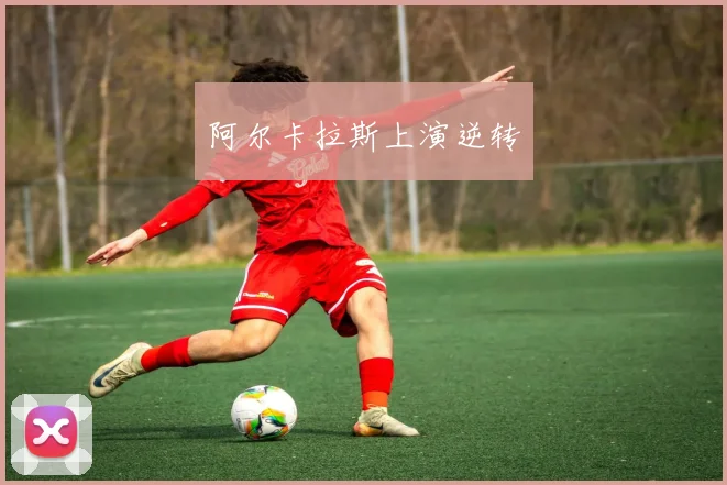 阿尔卡拉斯上演逆转