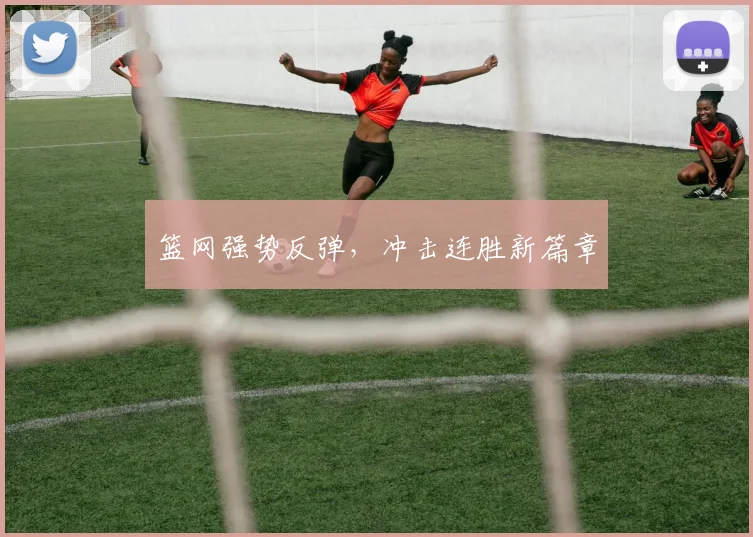 篮网强势反弹，冲击连胜新篇章