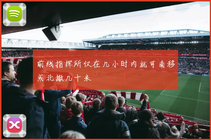 前线指挥所仅在几小时内就可南移或北撤几十米