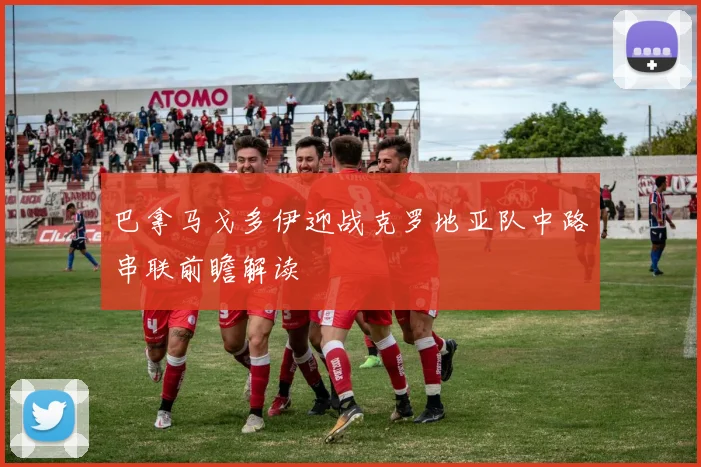 巴拿马戈多伊迎战克罗地亚队中路串联前瞻解读