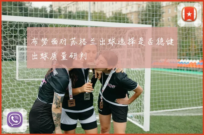 布努面对苏格兰出球选择是否稳健出球质量研判